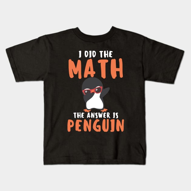 I Did The Math The Answer Is Penguin Funny Mathematician, Humor Mathematics, Penguin Lover Kids T-Shirt by weirdboy